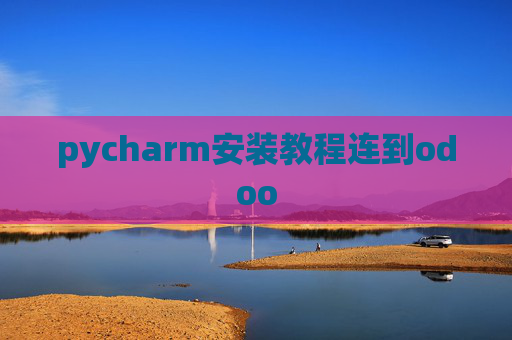 pycharm安装教程连到odoo pycharm安装教程连到odoo